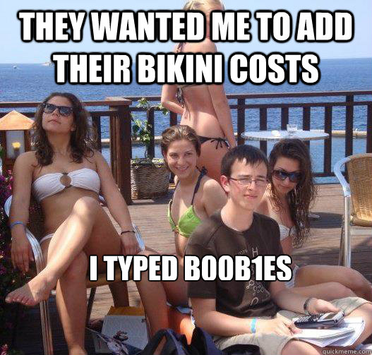 They wanted me to add their bikini costs I typed b00b1es    Priority Peter