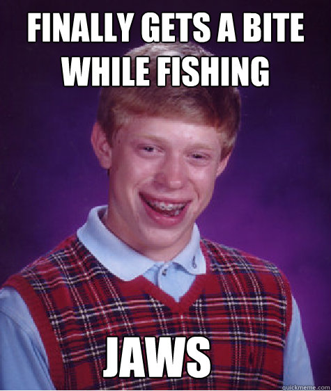 finally gets a bite while fishing jaws - finally gets a bite while fishing jaws  Bad Luck Brian