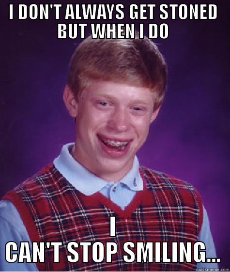 I DON'T ALWAYS GET STONED BUT WHEN I DO I CAN'T STOP SMILING... Bad Luck Brian