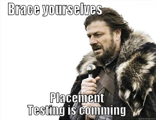 BRACE YOURSELVES                    PLACEMENT TESTING IS COMMING Misc
