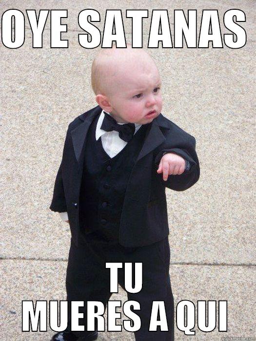 OYE SATANAS  TU MUERES A QUI Baby Godfather