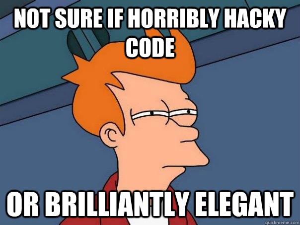 not sure if horribly hacky code or brilliantly elegant  Futurama Fry