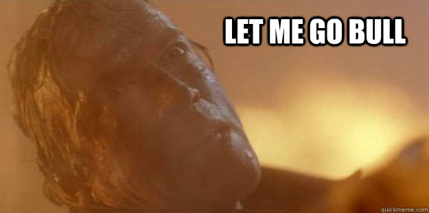 Let me go bull - Let me go bull  Backdraft