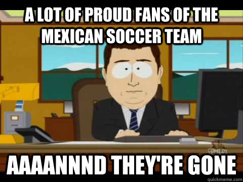 A lot of proud fans of the Mexican soccer team Aaaannnd they're gone - A lot of proud fans of the Mexican soccer team Aaaannnd they're gone  Aaand its gone