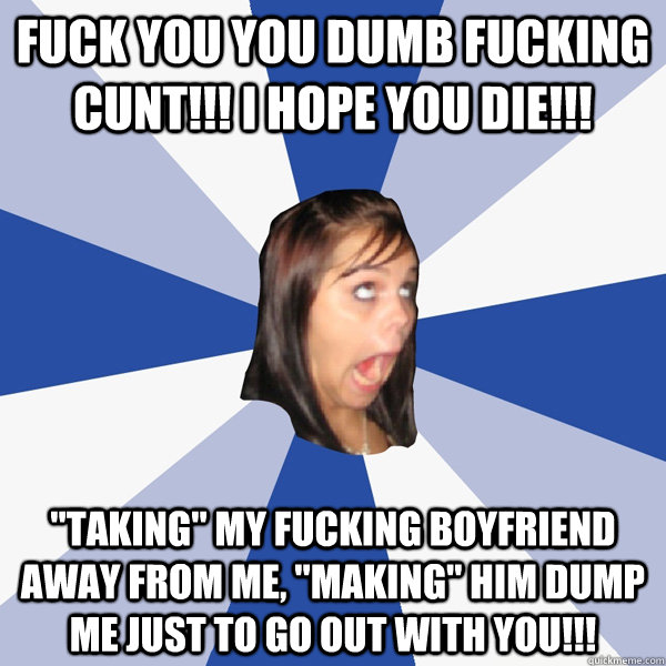 FUCK YOU YOU DUMB FUCKING CUNT!!! I HOPE YOU DIE!!! 