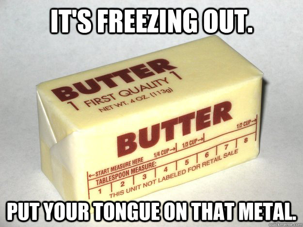 It's Freezing Out. Put Your Tongue On That Metal. - It's Freezing Out. Put Your Tongue On That Metal.  Bad Advice Butter