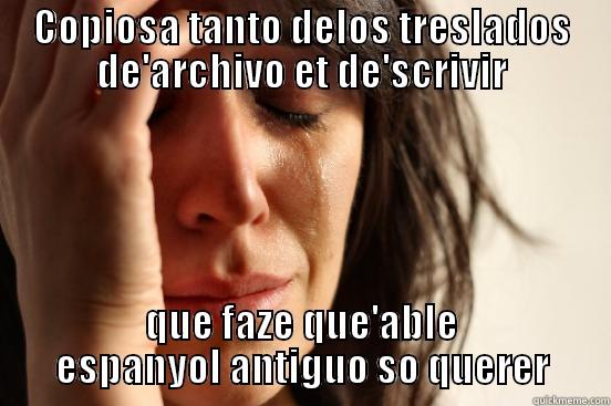 COPIOSA TANTO DELOS TRESLADOS DE'ARCHIVO ET DE'SCRIVIR QUE FAZE QUE'ABLE ESPANYOL ANTIGUO SO QUERER First World Problems