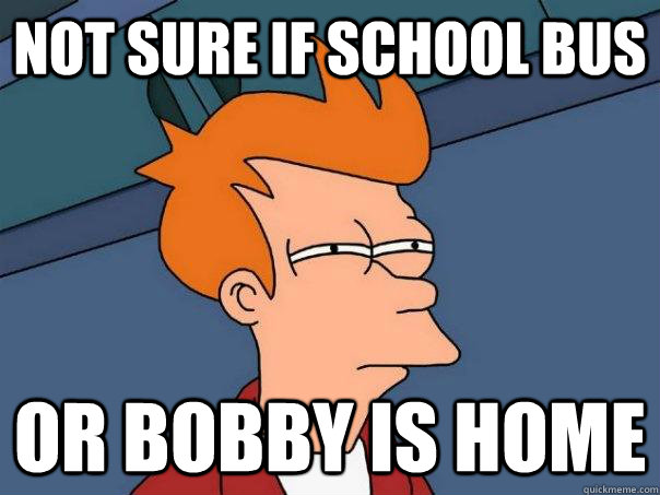 not sure if school bus or bobby is home  Futurama Fry