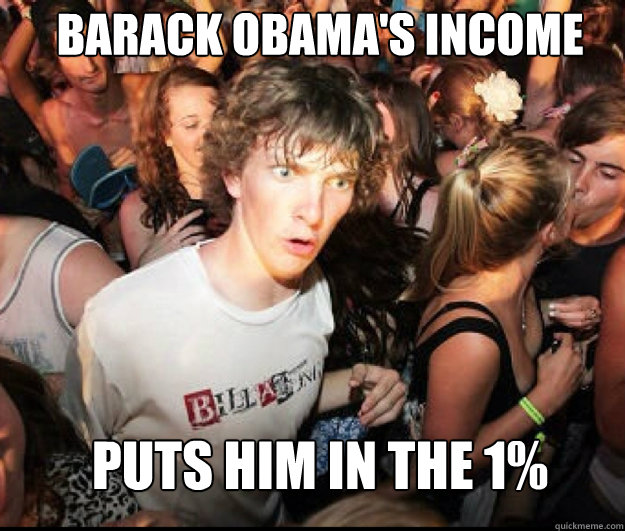 Barack Obama's income puts him in the 1% - Barack Obama's income puts him in the 1%  SUDDEN REALISATION