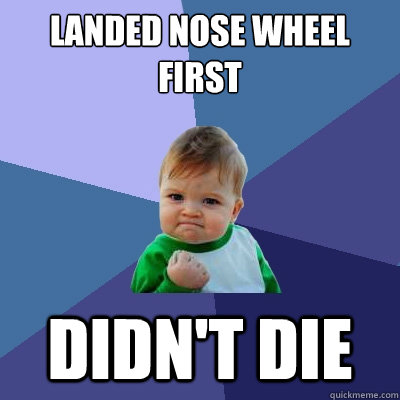 Landed Nose Wheel First Didn't Die - Landed Nose Wheel First Didn't Die  Success Kid