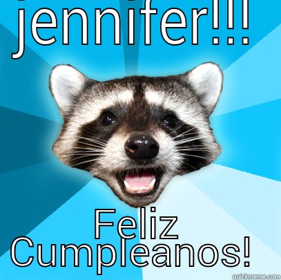JENNIFER!!! FELIZ CUMPLEANOS!  Lame Pun Coon