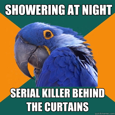 showering at night  serial killer behind the curtains  Paranoid Parrot