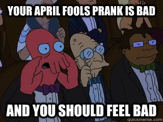 Your april fools prank is bad and you should feel bad - Your april fools prank is bad and you should feel bad  Bad Zoidberg