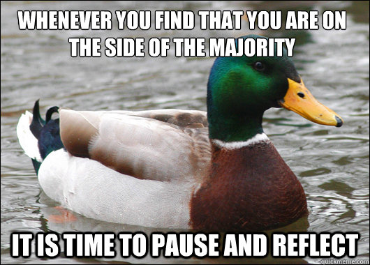 Whenever you find that you are on the side of the majority it is time to pause and reflect  Actual Advice Mallard