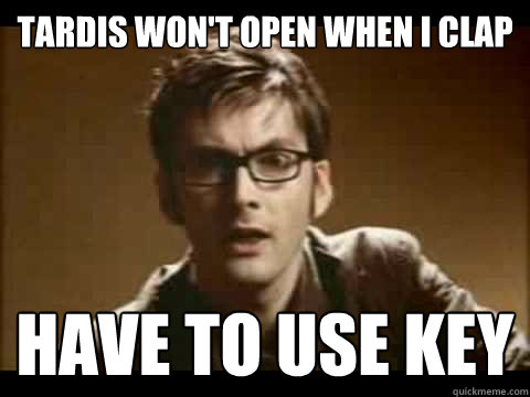 tardis won't open when i clap have to use key - tardis won't open when i clap have to use key  Time Traveler Problems