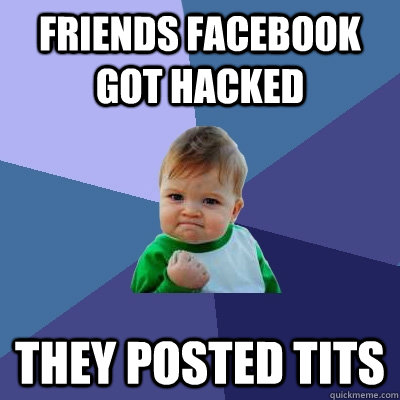 Friends facebook got hacked they Posted tits  Success Kid