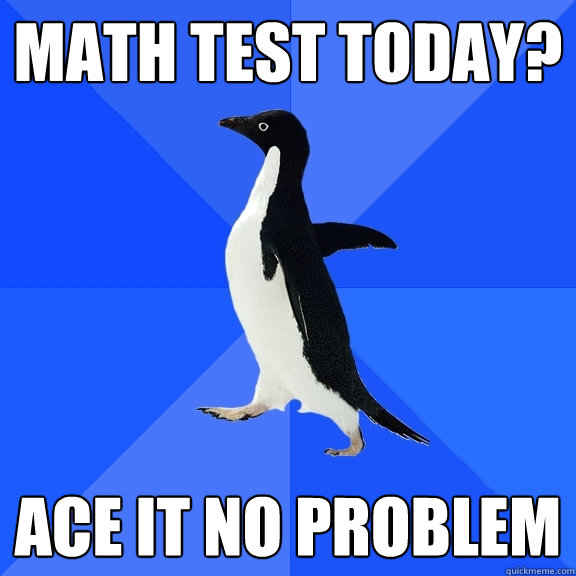 Math test today? Ace it no problem  Socially Awkward Penguin