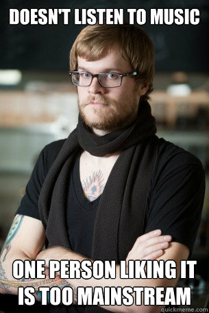 Doesn't listen to music one person liking it is too mainstream  Hipster Barista