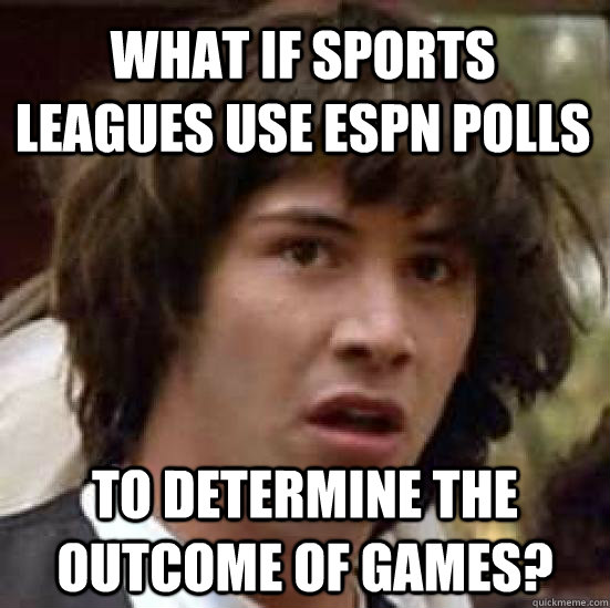 What if sports leagues use ESPN polls to determine the outcome of games?  conspiracy keanu