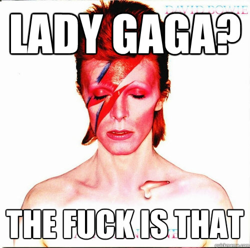 Lady Gaga? the fuck is that  