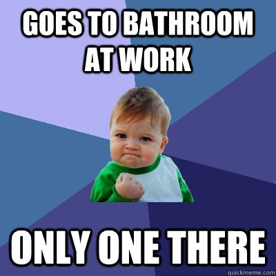 Goes to bathroom at work only one there  Success Kid