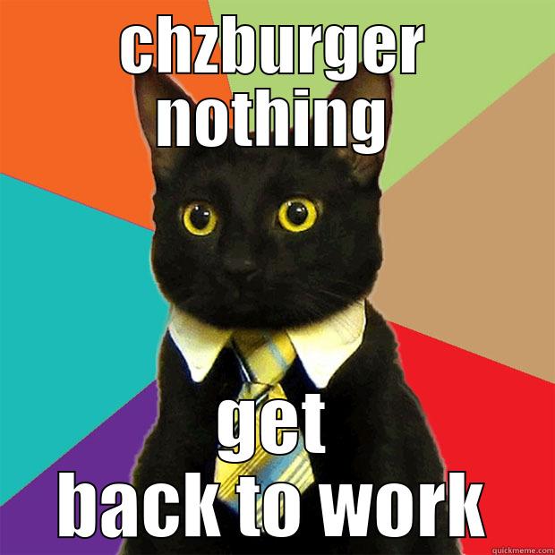 CHZBURGER NOTHING GET BACK TO WORK Business Cat
