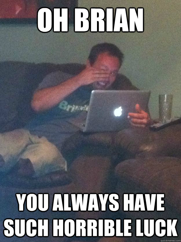 Oh Brian You always have such horrible luck  Meme-discovering dad walking dead