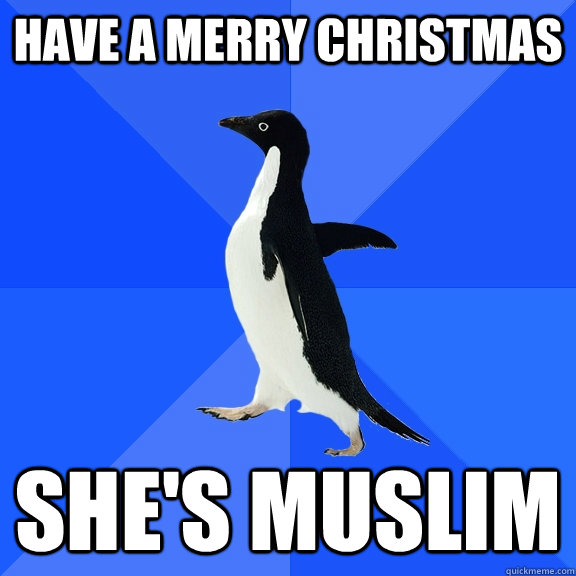 Have a merry christmas She's Muslim  Socially Awkward Penguin