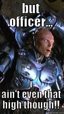 BUT OFFICER... I AIN'T EVEN THAT HIGH THOUGH!! Misc