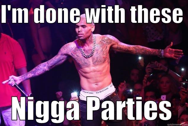 I'M DONE WITH THESE  NIGGA PARTIES Misc