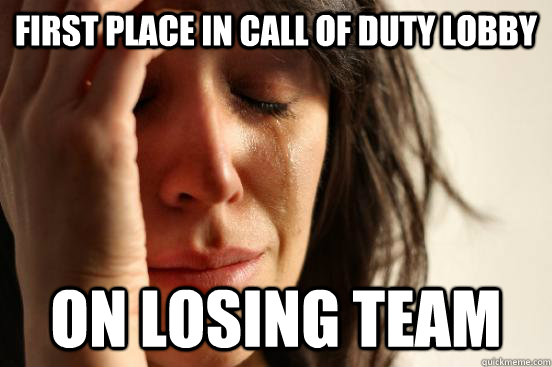 First place in call of duty lobby On losing team  First World Problems