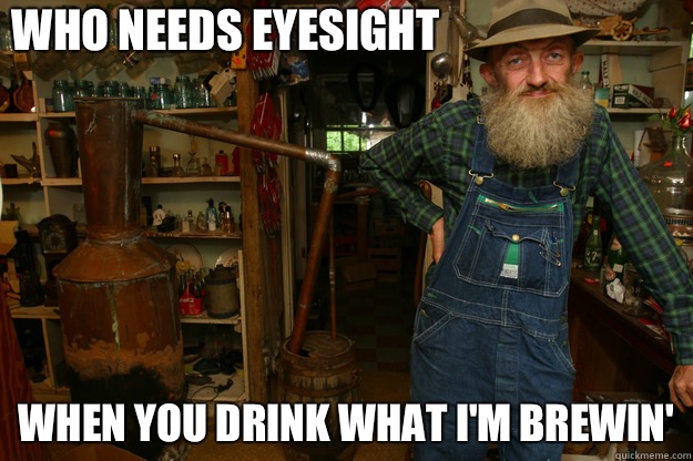 Who needs eyesight  when you drink what I'm brewin'  