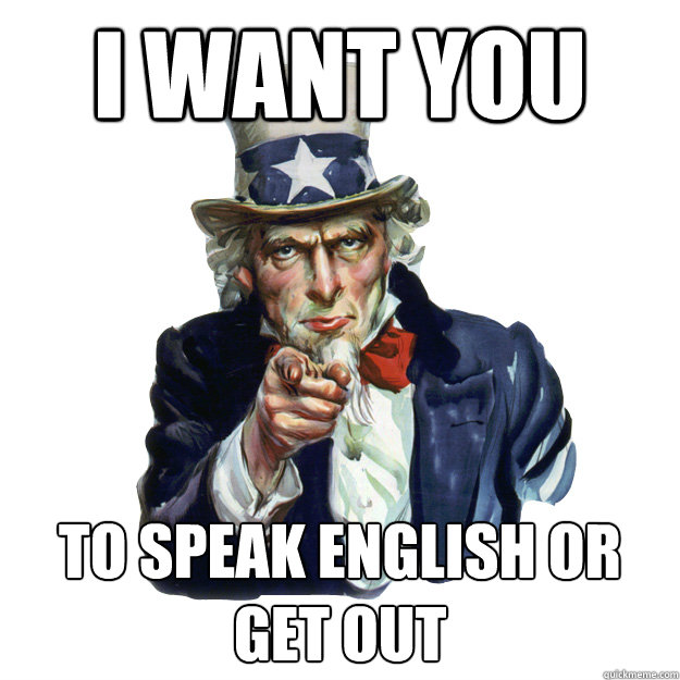 i want you to speak english or get out - i want you to speak english or get out  Uncle Sam