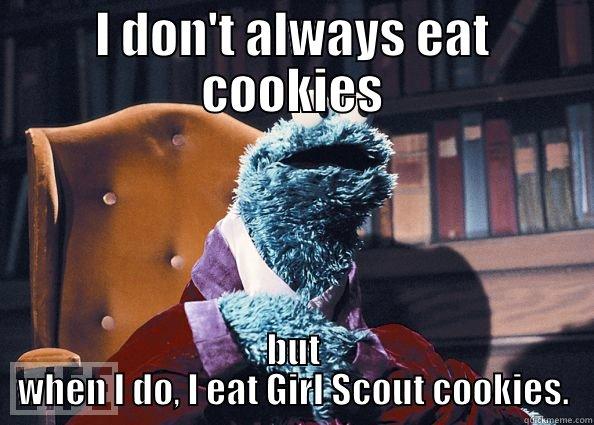 I DON'T ALWAYS EAT COOKIES BUT WHEN I DO, I EAT GIRL SCOUT COOKIES. Cookie Monster
