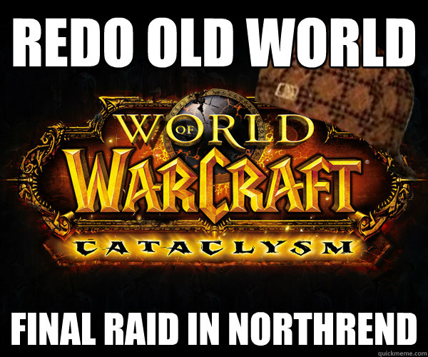 Redo old world Final Raid in Northrend - Redo old world Final Raid in Northrend  Scumbag Cataclysm