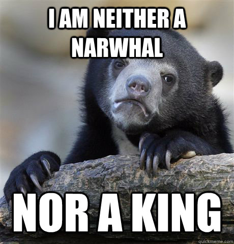 I AM NEITHER A NARWHAL NOR A KING  Confession Bear