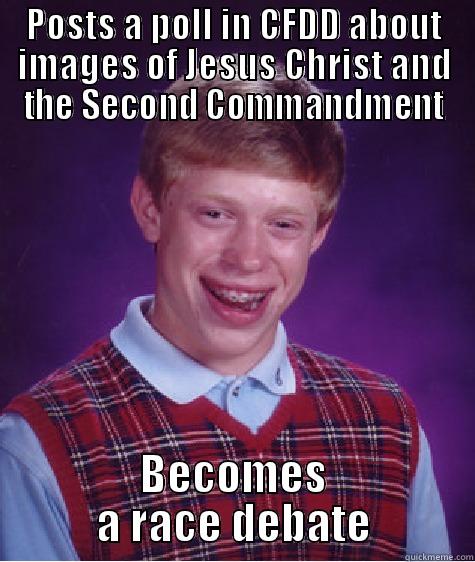 POSTS A POLL IN CFDD ABOUT IMAGES OF JESUS CHRIST AND THE SECOND COMMANDMENT BECOMES A RACE DEBATE Bad Luck Brian