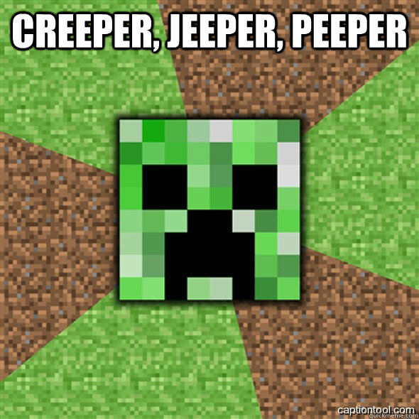 creeper, jeeper, peeper   Minecraft Creeper
