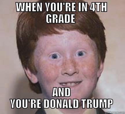 YEP  - WHEN YOU'RE IN 4TH GRADE  AND YOU'RE DONALD TRUMP Over Confident Ginger