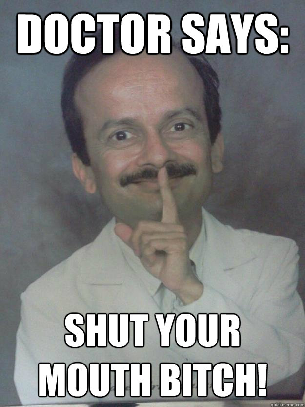 Doctor says: SHUT YOUR MOUTH BITCH!  