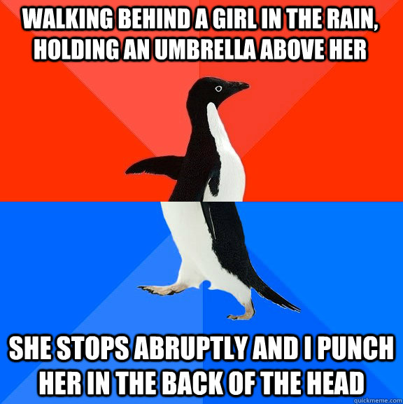 walking behind a girl in the rain, holding an umbrella above her she stops abruptly and I punch her in the back of the head  Socially Awesome Awkward Penguin