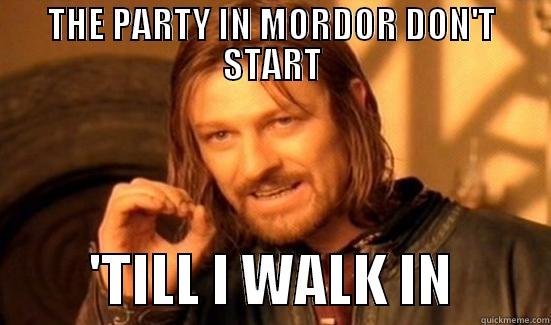 THE PARTY IN MORDOR DON'T START          'TILL I WALK IN         Boromir