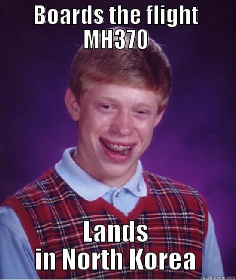 BOARDS THE FLIGHT MH370 LANDS IN NORTH KOREA Bad Luck Brian