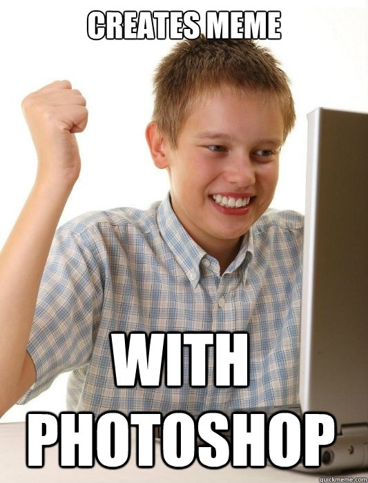 creates meme with photoshop  First Day on the Internet Kid