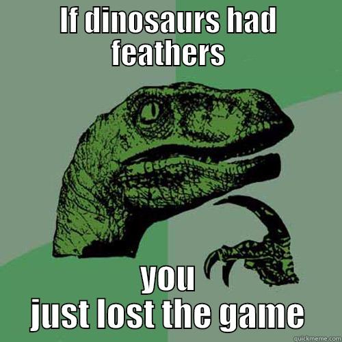 IF DINOSAURS HAD FEATHERS YOU JUST LOST THE GAME Philosoraptor