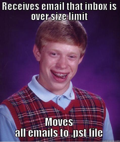 RECEIVES EMAIL THAT INBOX IS OVER SIZE LIMIT MOVES ALL EMAILS TO .PST FILE Bad Luck Brian