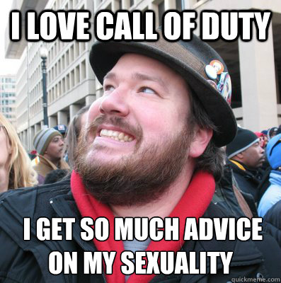 I love call of duty  I get so much advice on my sexuality
  