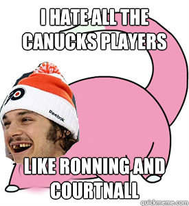 I hate all the canucks players like ronning and courtnall - I hate all the canucks players like ronning and courtnall  Slowpoke Dan Carcillo