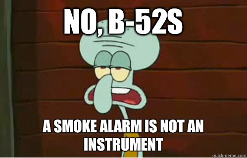 no, b-52s a smoke alarm is not an instrument - no, b-52s a smoke alarm is not an instrument  Band Conductor Squidward
