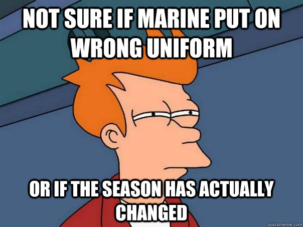 Not sure if Marine put on wrong uniform Or if the season has actually changed  Futurama Fry